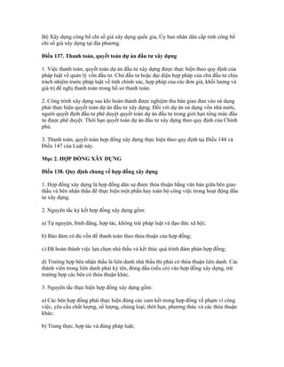 Bộ Xây dựng công bố chỉ số giá xây dựng quốc gia, Ủy ban nhân dân cấp tỉnh công bố
chỉ số giá xây dựng tại địa phương.
Điều 137. Thanh toán, quyết toán dự án đầu tư xây dựng
1. Việc thanh toán, quyết toán dự án đầu tư xây dựng được thực hiện theo quy định của
pháp luật về quản lý vốn đầu tư. Chủ đầu tư hoặc đại diện hợp pháp của chủ đầu tư chịu
trách nhiệm trước pháp luật về tính chính xác, hợp pháp của các đơn giá, khối lượng và
giá trị đề nghị thanh toán trong hồ sơ thanh toán.
2. Công trình xây dựng sau khi hoàn thành được nghiệm thu bàn giao đưa vào sử dụng
phải thực hiện quyết toán dự án đầu tư xây dựng. Đối với dự án sử dụng vốn nhà nước,
người quyết định đầu tư phê duyệt quyết toán dự án đầu tư trong giới hạn tổng mức đầu
tư được phê duyệt. Thời hạn quyết toán dự án đầu tư xây dựng theo quy định của Chính
phủ.
3. Thanh toán, quyết toán hợp đồng xây dựng thực hiện theo quy định tại Điều 144 và
Điều 147 của Luật này.
Mục 2. HỢP ĐỒNG XÂY DỰNG
Điều 138. Quy định chung về hợp đồng xây dựng
1. Hợp đồng xây dựng là hợp đồng dân sự được thỏa thuận bằng văn bản giữa bên giao
thầu và bên nhận thầu để thực hiện một phần hay toàn bộ công việc trong hoạt động đầu
tư xây dựng.
2. Nguyên tắc ký kết hợp đồng xây dựng gồm:
a) Tự nguyện, bình đẳng, hợp tác, không trái pháp luật và đạo đức xã hội;
b) Bảo đảm có đủ vốn để thanh toán theo thỏa thuận của hợp đồng;
c) Đã hoàn thành việc lựa chọn nhà thầu và kết thúc quá trình đàm phán hợp đồng;
d) Trường hợp bên nhận thầu là liên danh nhà thầu thì phải có thỏa thuận liên danh. Các
thành viên trong liên danh phải ký tên, đóng dấu (nếu có) vào hợp đồng xây dựng, trừ
trường hợp các bên có thỏa thuận khác.
3. Nguyên tắc thực hiện hợp đồng xây dựng gồm:
a) Các bên hợp đồng phải thực hiện đúng các cam kết trong hợp đồng về phạm vi công
việc, yêu cầu chất lượng, số lượng, chủng loại, thời hạn, phương thức và các thỏa thuận
khác;
b) Trung thực, hợp tác và đúng pháp luật;
 