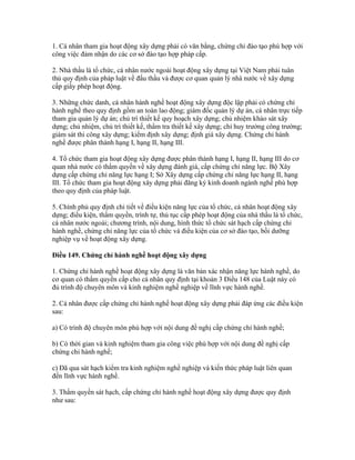 1. Cá nhân tham gia hoạt động xây dựng phải có văn bằng, chứng chỉ đào tạo phù hợp với
công việc đảm nhận do các cơ sở đào tạo hợp pháp cấp.
2. Nhà thầu là tổ chức, cá nhân nước ngoài hoạt động xây dựng tại Việt Nam phải tuân
thủ quy định của pháp luật về đấu thầu và được cơ quan quản lý nhà nước về xây dựng
cấp giấy phép hoạt động.
3. Những chức danh, cá nhân hành nghề hoạt động xây dựng độc lập phải có chứng chỉ
hành nghề theo quy định gồm an toàn lao động; giám đốc quản lý dự án, cá nhân trực tiếp
tham gia quản lý dự án; chủ trì thiết kế quy hoạch xây dựng; chủ nhiệm khảo sát xây
dựng; chủ nhiệm, chủ trì thiết kế, thẩm tra thiết kế xây dựng; chỉ huy trưởng công trường;
giám sát thi công xây dựng; kiểm định xây dựng; định giá xây dựng. Chứng chỉ hành
nghề được phân thành hạng I, hạng II, hạng III.
4. Tổ chức tham gia hoạt động xây dựng được phân thành hạng I, hạng II, hạng III do cơ
quan nhà nước có thẩm quyền về xây dựng đánh giá, cấp chứng chỉ năng lực. Bộ Xây
dựng cấp chứng chỉ năng lực hạng I; Sở Xây dựng cấp chứng chỉ năng lực hạng II, hạng
III. Tổ chức tham gia hoạt động xây dựng phải đăng ký kinh doanh ngành nghề phù hợp
theo quy định của pháp luật.
5. Chính phủ quy định chi tiết về điều kiện năng lực của tổ chức, cá nhân hoạt động xây
dựng; điều kiện, thẩm quyền, trình tự, thủ tục cấp phép hoạt động của nhà thầu là tổ chức,
cá nhân nước ngoài; chương trình, nội dung, hình thức tổ chức sát hạch cấp chứng chỉ
hành nghề, chứng chỉ năng lực của tổ chức và điều kiện của cơ sở đào tạo, bồi dưỡng
nghiệp vụ về hoạt động xây dựng.
Điều 149. Chứng chỉ hành nghề hoạt động xây dựng
1. Chứng chỉ hành nghề hoạt động xây dựng là văn bản xác nhận năng lực hành nghề, do
cơ quan có thẩm quyền cấp cho cá nhân quy định tại khoản 3 Điều 148 của Luật này có
đủ trình độ chuyên môn và kinh nghiệm nghề nghiệp về lĩnh vực hành nghề.
2. Cá nhân được cấp chứng chỉ hành nghề hoạt động xây dựng phải đáp ứng các điều kiện
sau:
a) Có trình độ chuyên môn phù hợp với nội dung đề nghị cấp chứng chỉ hành nghề;
b) Có thời gian và kinh nghiệm tham gia công việc phù hợp với nội dung đề nghị cấp
chứng chỉ hành nghề;
c) Đã qua sát hạch kiểm tra kinh nghiệm nghề nghiệp và kiến thức pháp luật liên quan
đến lĩnh vực hành nghề.
3. Thẩm quyền sát hạch, cấp chứng chỉ hành nghề hoạt động xây dựng được quy định
như sau:
 