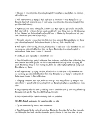 1. Bộ quản lý công trình xây dựng chuyên ngành trong phạm vi quyền hạn của mình có
trách nhiệm sau:
a) Phối hợp với Bộ Xây dựng để thực hiện quản lý nhà nước về hoạt động đầu tư xây
dựng và chịu trách nhiệm về quản lý chất lượng công trình xây dựng chuyên ngành theo
quy định của Luật này;
b) Nghiên cứu ban hành, hướng dẫn, kiểm tra việc thực hiện các quy chuẩn, tiêu chuẩn,
định mức kinh tế - kỹ thuật chuyên ngành sau khi có ý kiến thống nhất của Bộ Xây dựng;
tổ chức đào tạo, bồi dưỡng chuyên môn nghiệp vụ về đầu tư xây dựng cho cán bộ, công
chức của các cơ quan, đơn vị trực thuộc;
c) Theo dõi, kiểm tra và tổng hợp tình hình thực hiện giám sát đánh giá đầu tư xây dựng
công trình chuyên ngành thuộc phạm vi quản lý theo quy định của pháp luật;
d) Phối hợp và hỗ trợ các bộ, cơ quan, tổ chức khác có liên quan và Ủy ban nhân dân các
cấp trong quá trình triển khai thực hiện các dự án đầu tư xây dựng chuyên ngành về
những vấn đề thuộc phạm vi quản lý của mình.
2. Các bộ, cơ quan ngang bộ có trách nhiệm sau:
a) Thực hiện chức năng quản lý nhà nước theo nhiệm vụ, quyền hạn được phân công; ban
hành văn bản theo thẩm quyền; chỉ đạo tổ chức thực hiện các quy hoạch xây dựng, kế
hoạch đầu tư xây dựng; tổ chức hướng dẫn, kiểm tra, xử lý vi phạm pháp luật trong hoạt
động đầu tư xây dựng;
b) Phối hợp với Bộ Xây dựng, cơ quan, tổ chức khác có liên quan và Ủy ban nhân dân
các cấp trong quá trình triển khai thực hiện hoạt động đầu tư xây dựng về những vấn đề
thuộc phạm vi quản lý được phân công;
c) Tổng hợp tình hình, thực hiện, kiểm tra, đánh giá hoạt động đầu tư xây dựng và chịu
trách nhiệm về quản lý chất lượng công trình xây dựng thuộc phạm vi quản lý được phân
công;
d) Thực hiện việc báo cáo định kỳ và hàng năm về tình hình quản lý hoạt động đầu tư xây
dựng của mình gửi Bộ Xây dựng để tổng hợp, theo dõi;
đ) Thực hiện các nhiệm vụ khác theo quy định của pháp luật.
Điều 164. Trách nhiệm của Ủy ban nhân dân các cấp
1. Ủy ban nhân dân cấp tỉnh có trách nhiệm sau:
a) Thực hiện quản lý nhà nước về hoạt động đầu tư xây dựng trên địa bàn theo phân cấp
của Chính phủ; ban hành văn bản theo thẩm quyền; chỉ đạo tổ chức thực hiện các quy
 