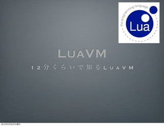 LuaVM
                1 2       L u a V M




2010   2   24
 