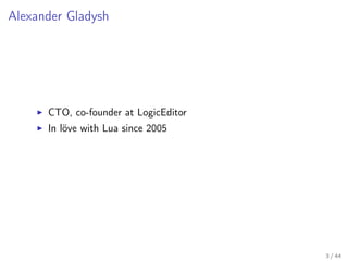 Alexander Gladysh

CTO, co-founder at LogicEditor
In löve with Lua since 2005

3 / 44

 