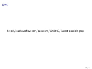grep
http://stackoverﬂow.com/questions/9066609/fastest-possible-grep
27 / 32
 