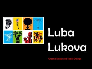 Luba
Lukova
Graphic Design and Social Change
 