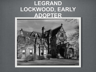 LEGRAND
LOCKWOOD, EARLY
ADOPTER
 