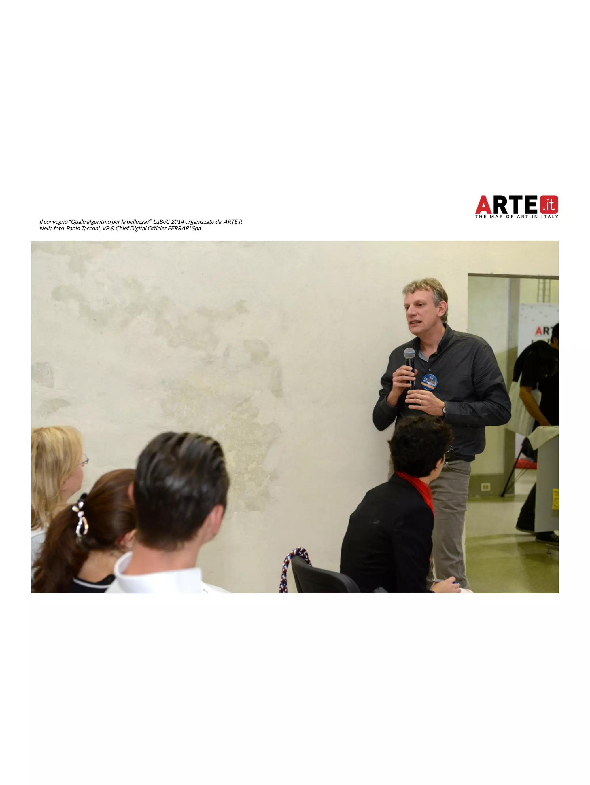 Il convegno “Quale algoritmo per la bellezza?” LuBeC 2014 organizzato da ARTE.it 
Nella foto Paolo Tacconi, VP & Chief Digital Officier FERRARI Spa 
 