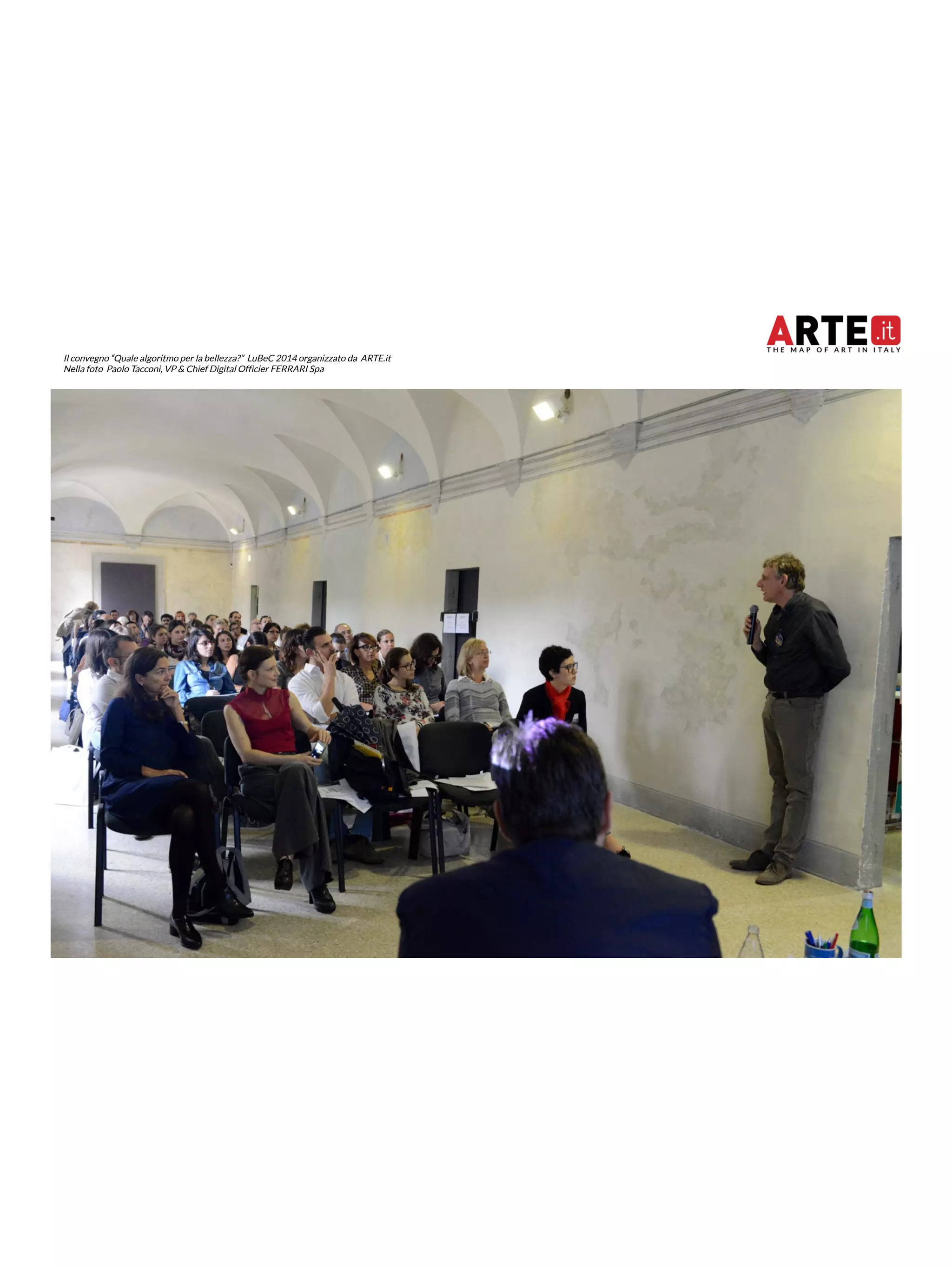 Il convegno “Quale algoritmo per la bellezza?” LuBeC 2014 organizzato da ARTE.it 
Nella foto Paolo Tacconi, VP & Chief Digital Officier FERRARI Spa 
 