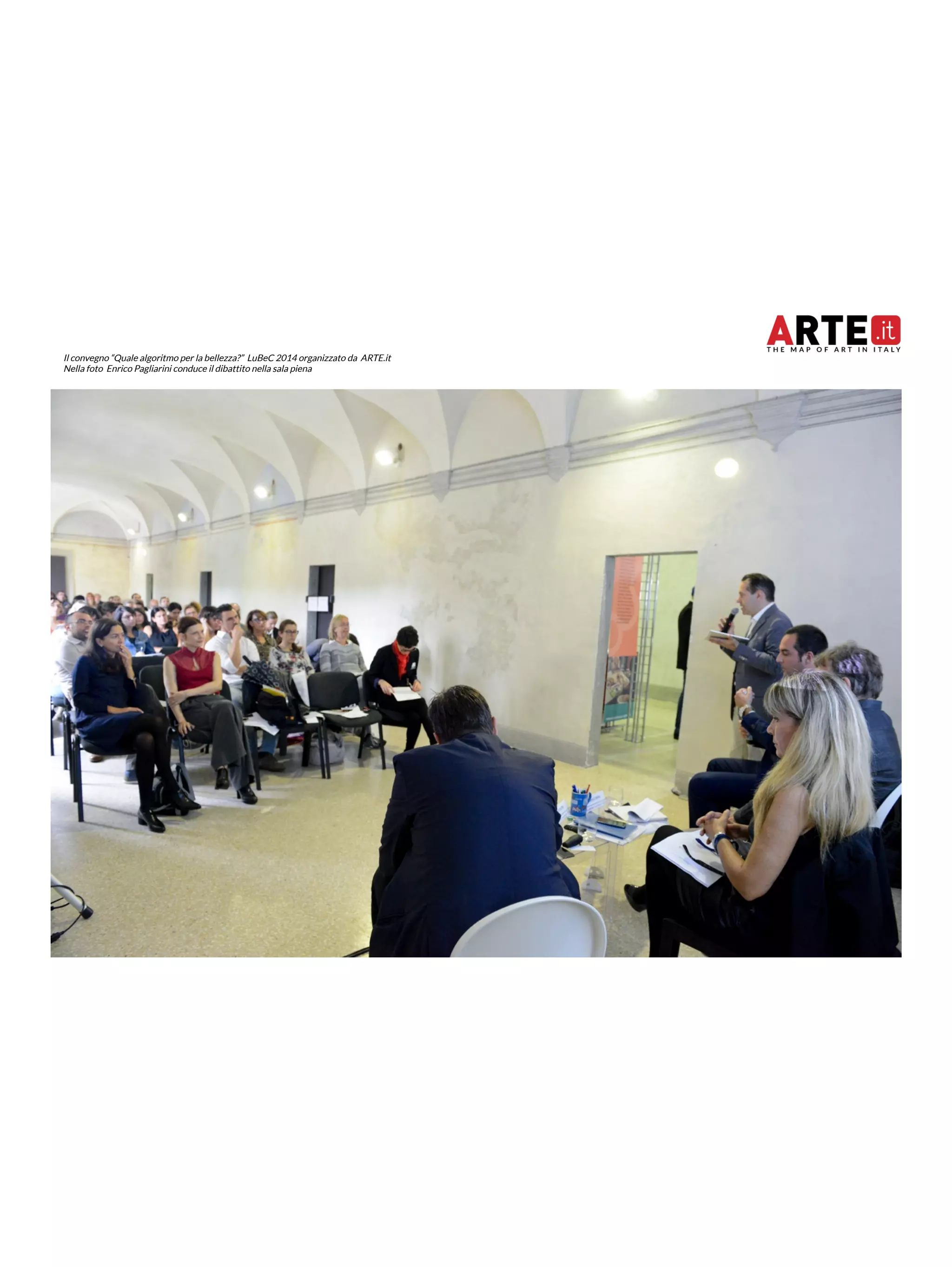 Il convegno “Quale algoritmo per la bellezza?” LuBeC 2014 organizzato da ARTE.it 
Nella foto Enrico Pagliarini conduce il dibattito nella sala piena 
 