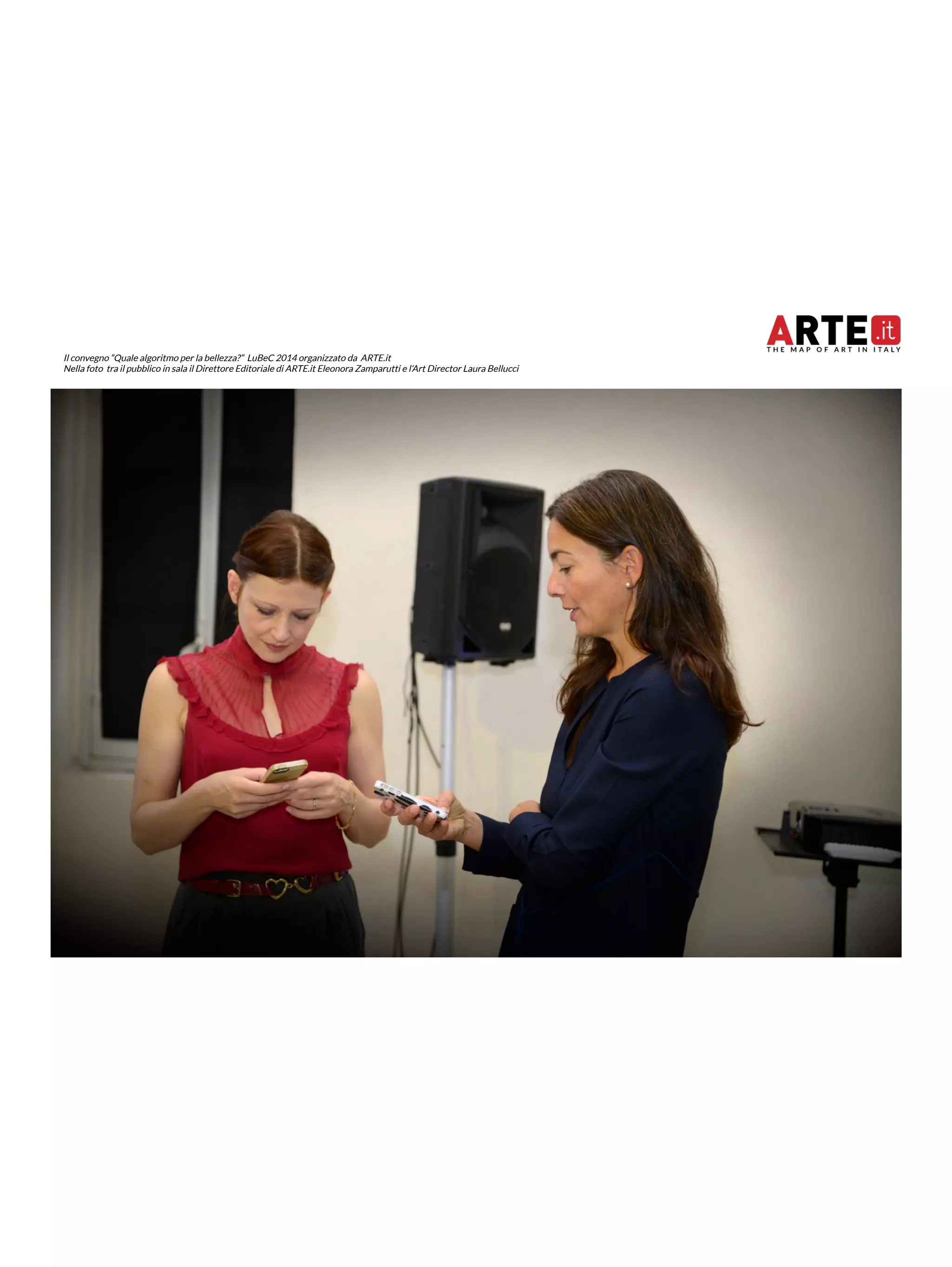 Il convegno “Quale algoritmo per la bellezza?” LuBeC 2014 organizzato da ARTE.it 
Nella foto tra il pubblico in sala il Direttore Editoriale di ARTE.it Eleonora Zamparutti e l’Art Director Laura Bellucci 
 