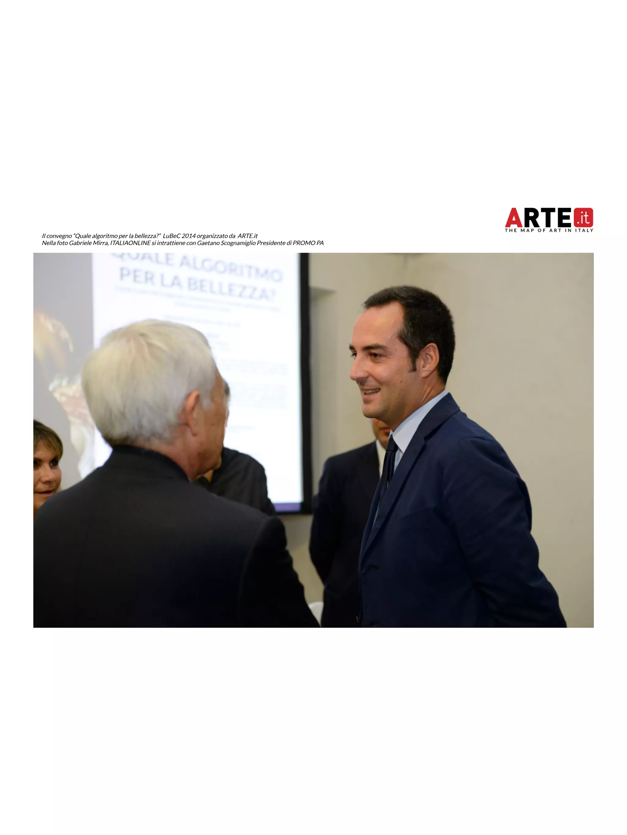 Il convegno “Quale algoritmo per la bellezza?” LuBeC 2014 organizzato da ARTE.it 
Nella foto Gabriele Mirra, ITALIAONLINE si intrattiene con Gaetano Scognamiglio Presidente di PROMO PA 
 