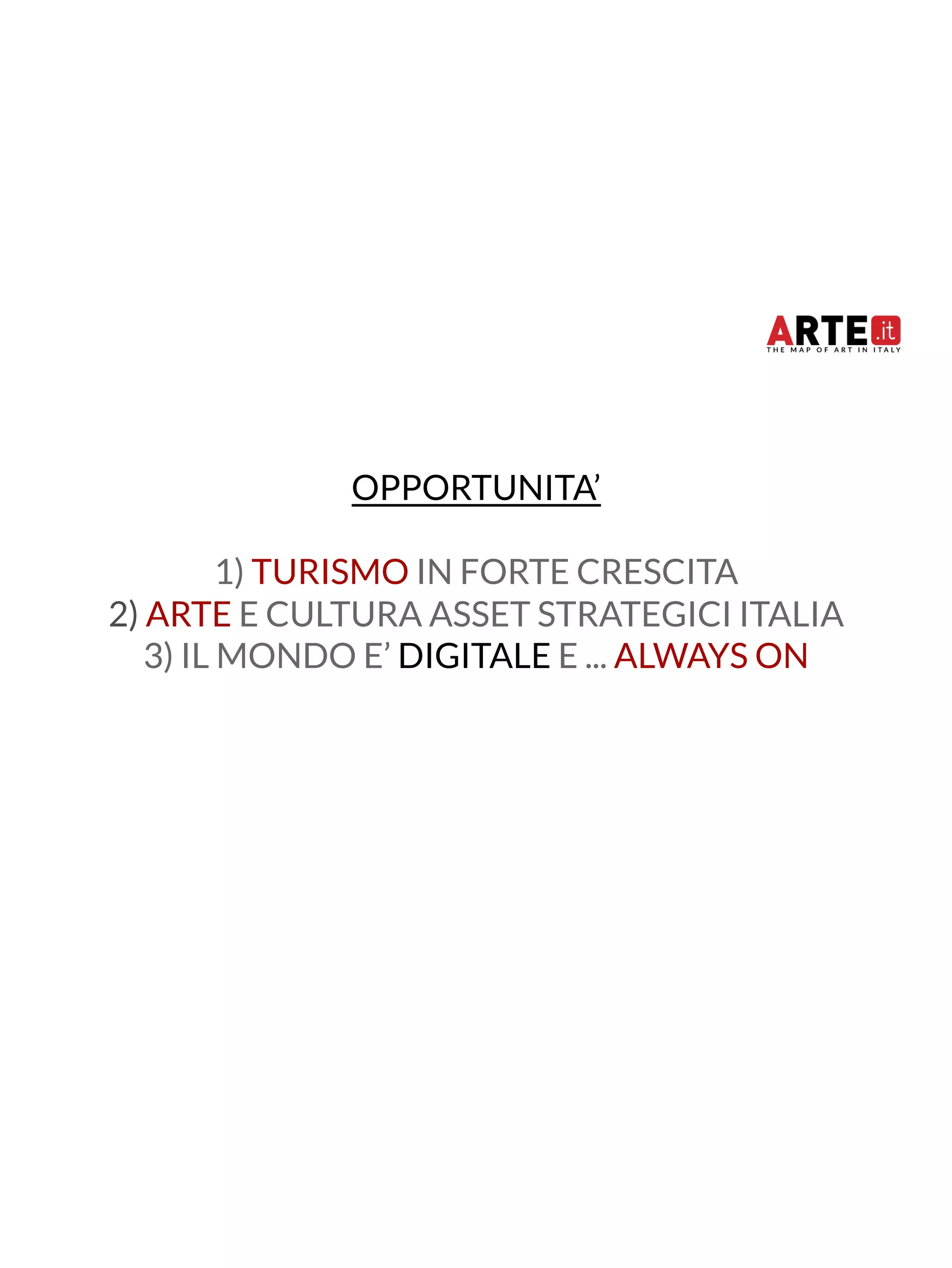 OPPORTUNITA’ 
1) TURISMO IN FORTE CRESCITA 
2) ARTE E CULTURA ASSET STRATEGICI ITALIA 
3) IL MONDO E’ DIGITALE E ... ALWAYS ON 
 