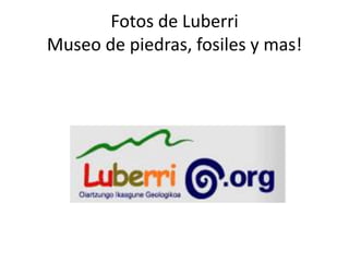 Fotos de LuberriMuseo de piedras, fosiles y mas! 