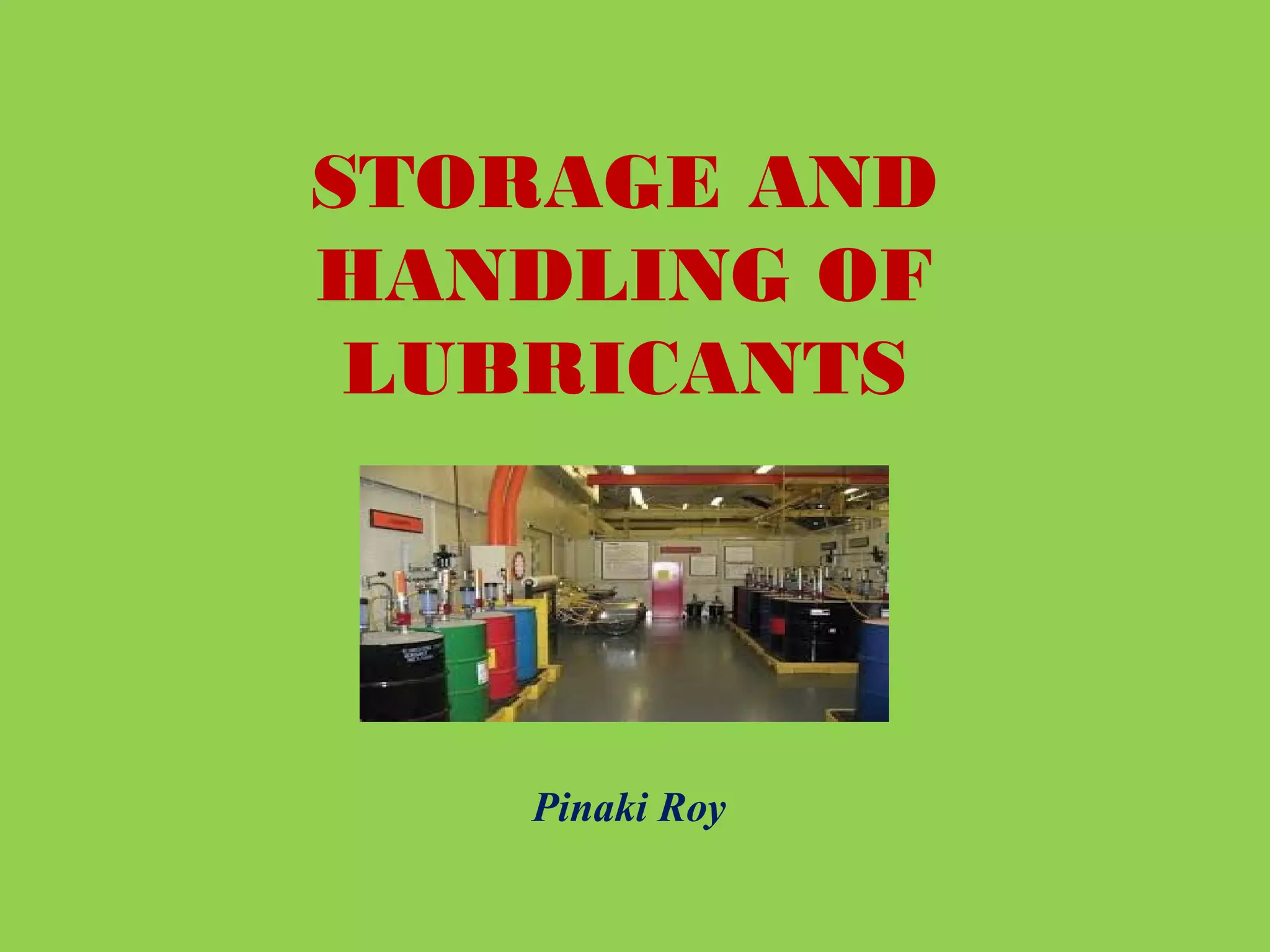 STORAGE AND
HANDLING OF
LUBRICANTS

Pinaki Roy

 