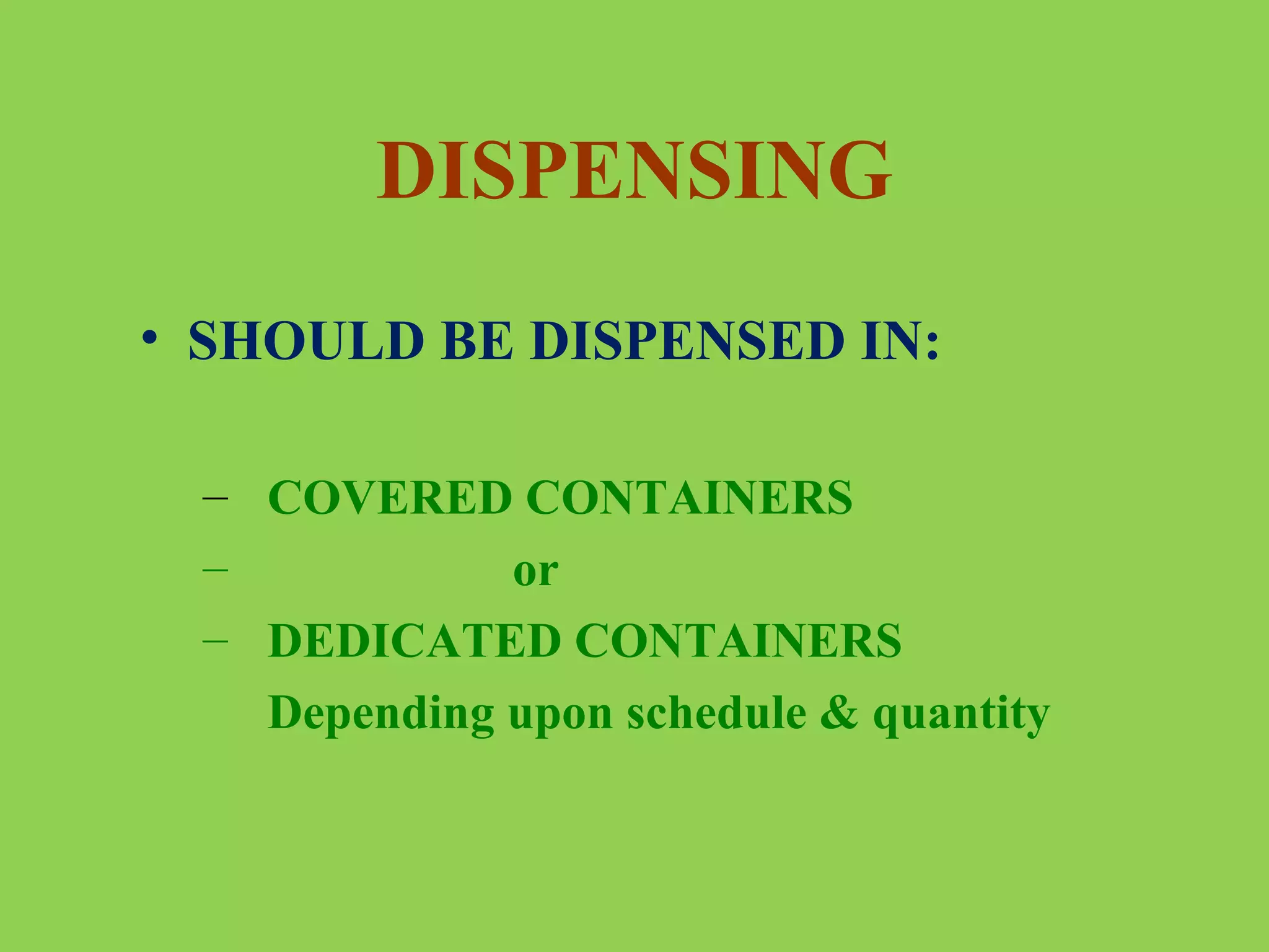 DISPENSING
• SHOULD BE DISPENSED IN:
– COVERED CONTAINERS
–
or
– DEDICATED CONTAINERS
Depending upon schedule & quantity

 