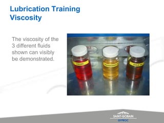 Lubrication Training
Viscosity
The viscosity of the
3 different fluids
shown can visibly
be demonstrated.
 