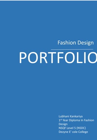 PORTFOLIO
Fashion Design
Lubhani Kankariya
1st Year Diploma In Fashion
Design
NSQF Level 5 (NSDC)
Dezyne E’ cole College
 