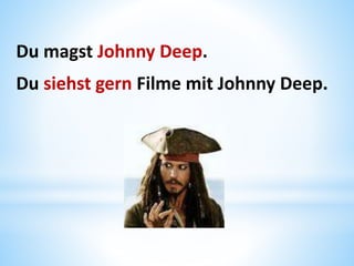 Du magst Johnny Deep.
Du siehst gern Filme mit Johnny Deep.