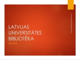 LATVIJAS
UNIVERSITĀTES
BIBLIOTĒKA
CEĻVEDIS
LatvijasUniversitātesBibliotēka,2017
 