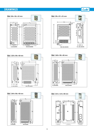 DRAWINGS
Size : 86 x 58 x 32 mm
Size : 130 x 98 x 40 mm Size : 160 x 98 x 40 mm
Size : 199 x 98 x 40 mm Size : 215 x 114 x 48 mm
10
Size : 99 x 97 x 35 mm
 