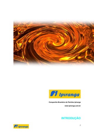 3
Companhia Brasileira de Petróleo Ipiranga
www.ipiranga.com.br
INTRODUÇÃO
 