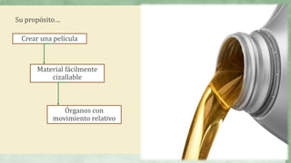Crear una película
Su propósito…
Material fácilmente
cizallable
Órganos con
movimiento relativo
 