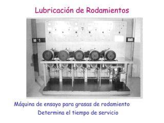 Lubricación de Rodamientos
Máquina de ensayo para grasas de rodamiento
Determina el tiempo de servicio
 