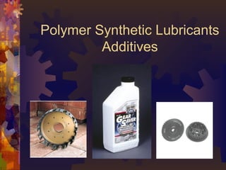 Polymer Synthetic Lubricants
Additives
 