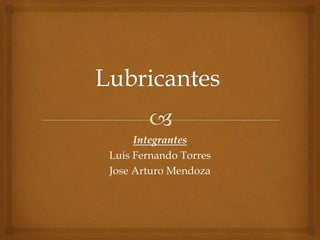 Integrantes
Luis Fernando Torres
Jose Arturo Mendoza
 