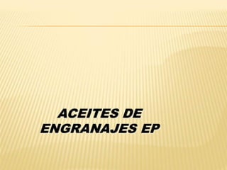 ACEITES DE
ENGRANAJES EP
 