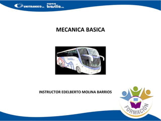 MECANICA BASICA
INSTRUCTOR EDELBERTO MOLINA BARRIOS
 