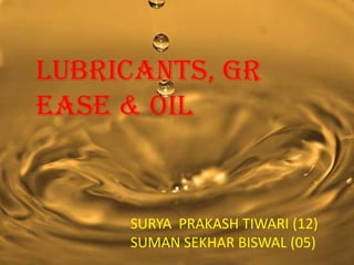 LUBRICANTS, GR
EASE & OIL


     SURYA PRAKASH TIWARI (12)
     SUMAN SEKHAR BISWAL (05)
 