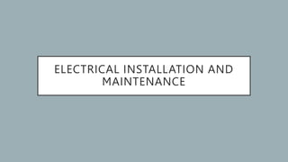 ELECTRICAL INSTALLATION AND
MAINTENANCE
 