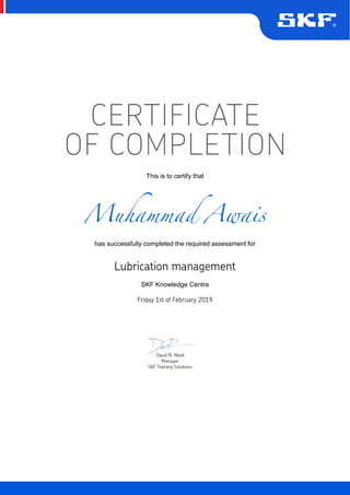 This is to certify that
has successfully completed the required assessment for
SKF Knowledge Centre
Muhammad Awais
Lubrication management
Friday 1st of February 2019
 