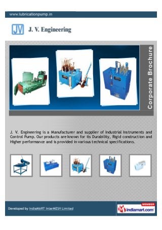 J. V. Engineering is a Manufacturer and supplier of Industrial Instruments and
Control Pump. Our products are known for its Durability, Rigid construction and
Higher performance and is provided in various technical specifications.
 