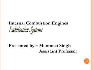 Internal Combustion Engines
Presented by – Manmeet Singh
Assistant Professor
1
 