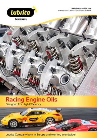 Racing Engine Oils
Lubrita Company born in Europe and working Worldwide!
Designed For High Efficiency
 