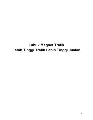 Lubuk Magnet Trafik
Lebih Tinggi Trafik Lebih Tinggi Jualan
1
 