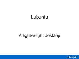 Lubuntu


A lightweight desktop
 