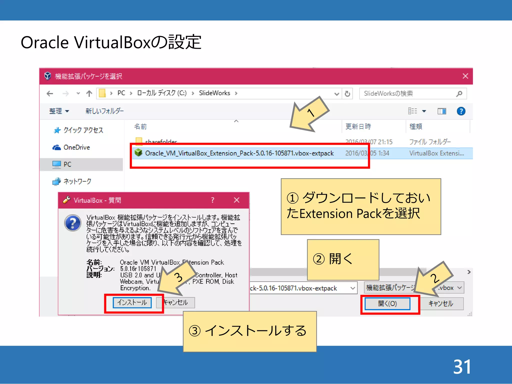31
Oracle VirtualBoxの設定
① ダウンロードしておい
たExtension Packを選択
② 開く
③ インストールする
 