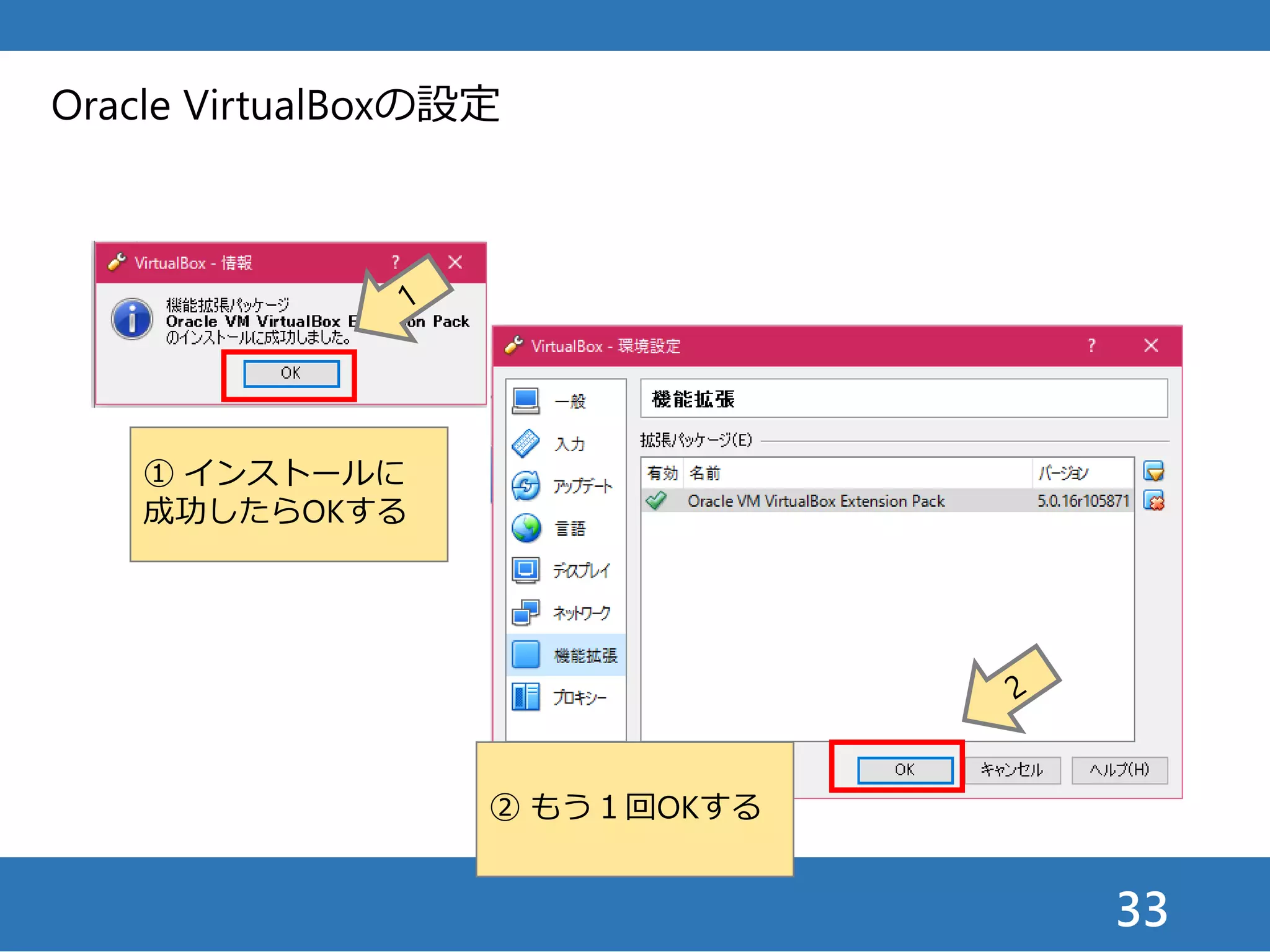 33
① インストールに
成功したらOKする
② もう１回OKする
Oracle VirtualBoxの設定
 