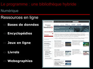 Le programme : une bibliothèque hybride Numérique Ressources en ligne Bases de données Encyclopédies Jeux en ligne Livrels  Webographies 