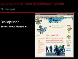 Le programme : une bibliothèque hybride Numérique Zone : Wow Montréal Bibliojeunes 