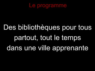 Des bibliothèques pour tous partout, tout le temps dans une ville apprenante Le programme 
