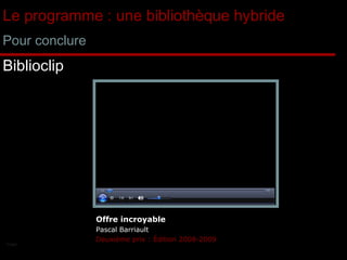 Le programme : une bibliothèque hybride Pour conclure Biblioclip Offre incroyable Pascal Barriault  Deuxième prix : Édition 2008-2009 Flash 