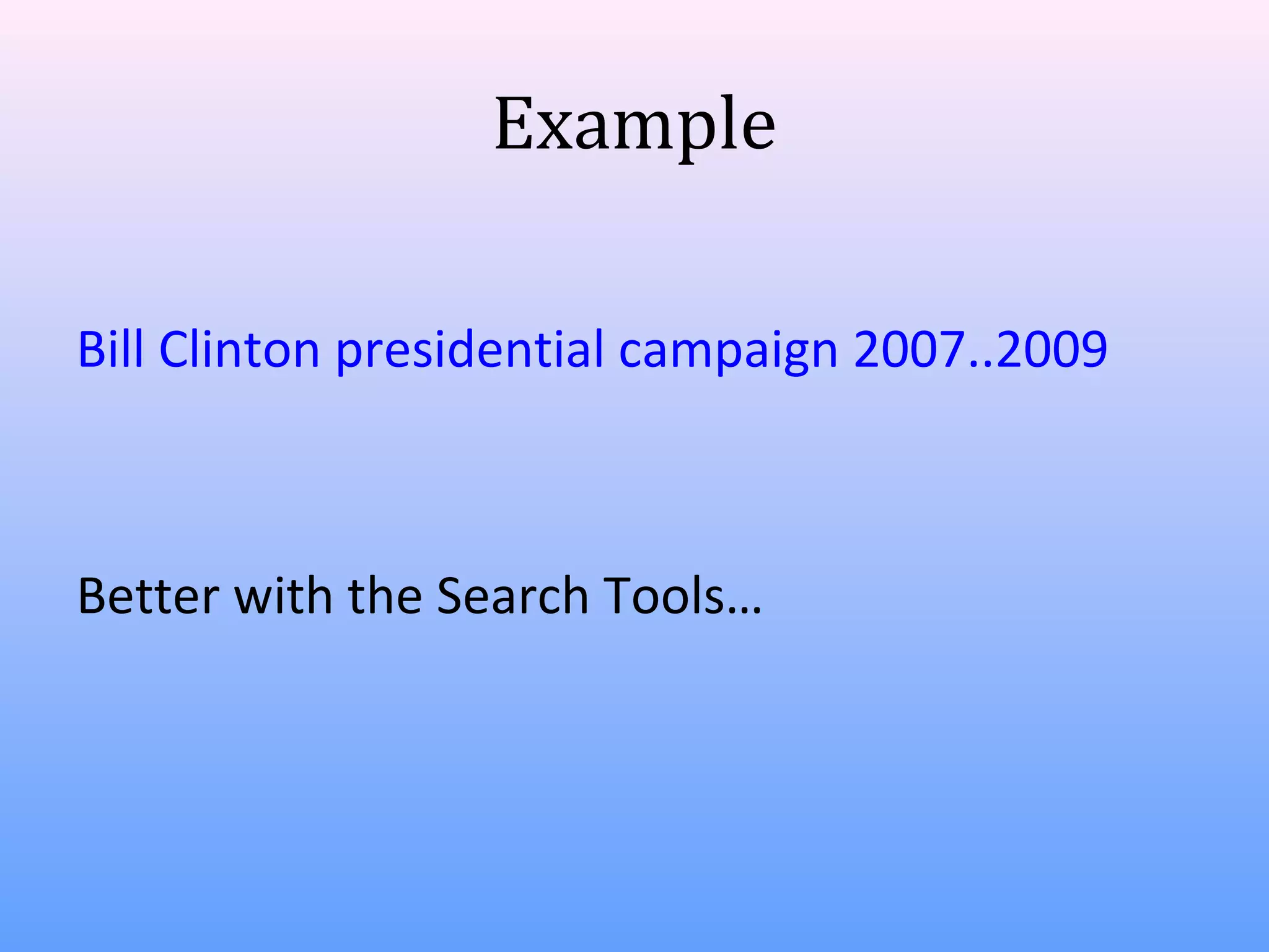 Example
Bill Clinton presidential campaign 2007..2009

Better with the Search Tools…

 