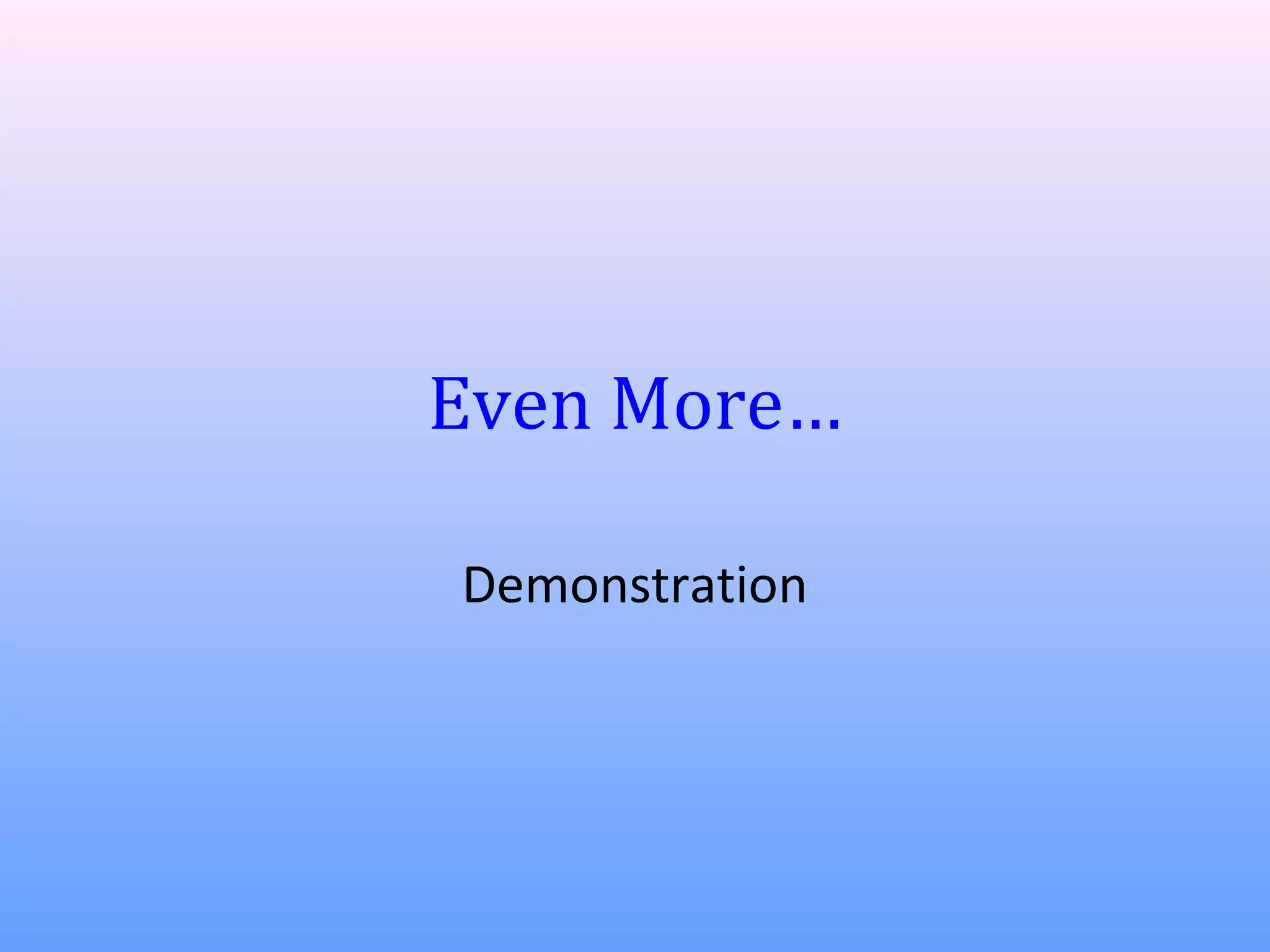 Even More…
Demonstration

 