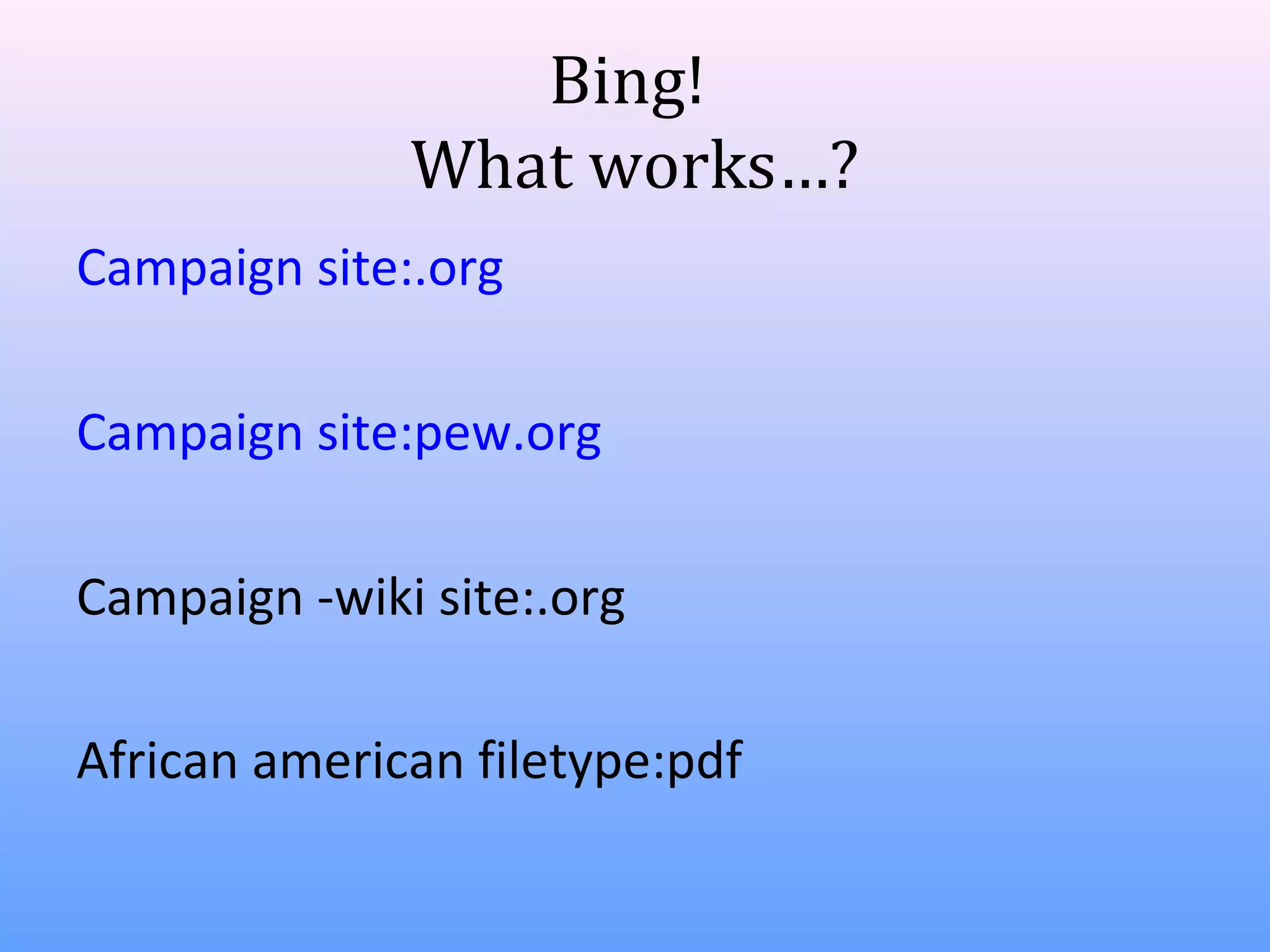 Bing!
What works…?
Campaign site:.org
Campaign site:pew.org
Campaign -wiki site:.org
African american filetype:pdf

 