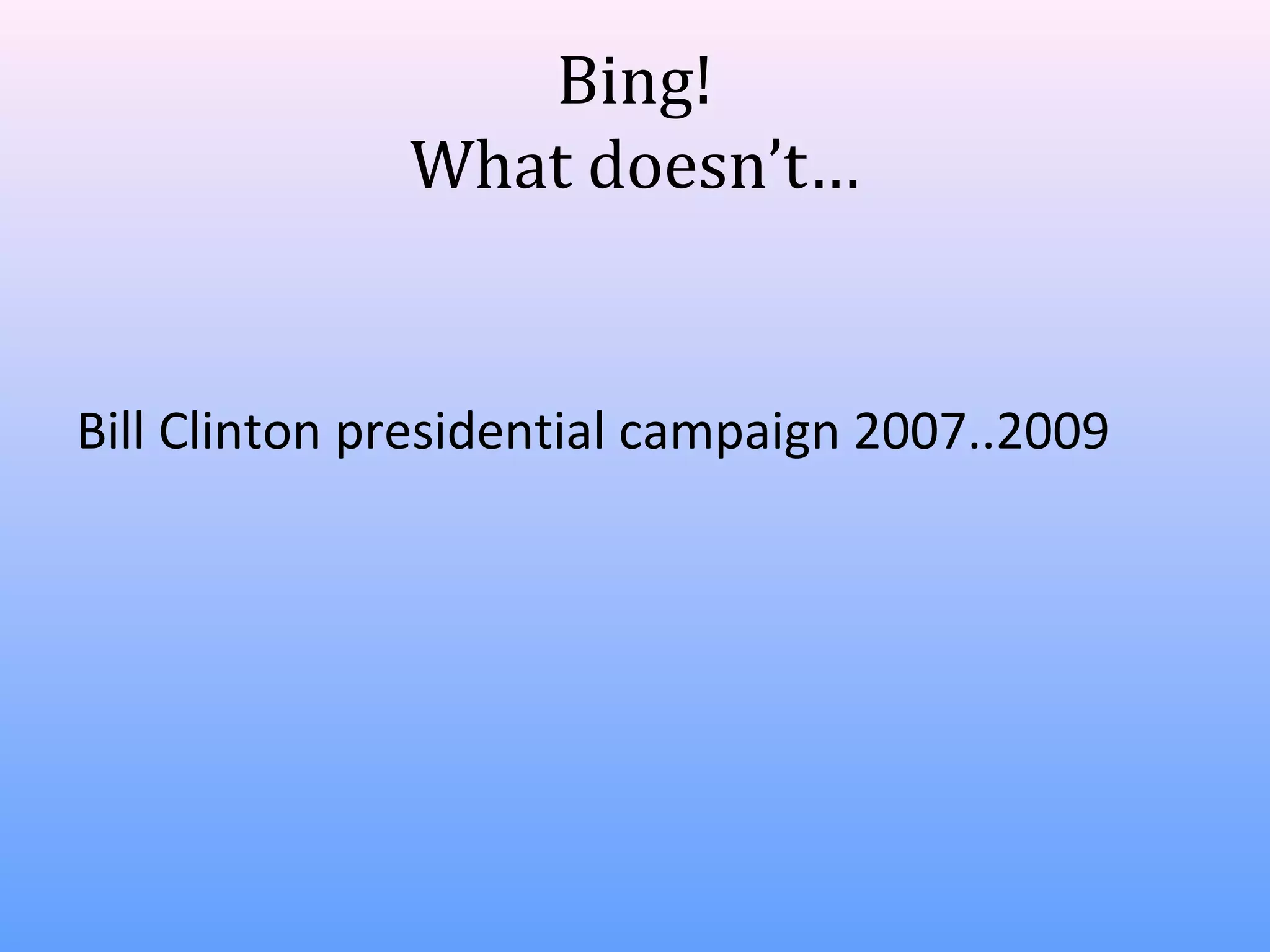Bing!
What doesn’t…

Bill Clinton presidential campaign 2007..2009

 