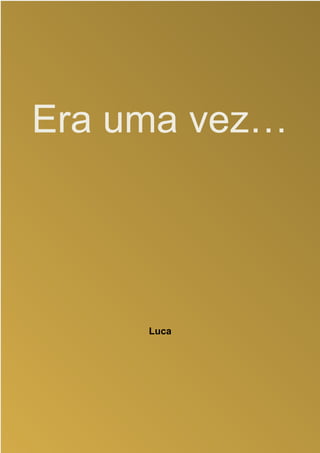 Era uma vez…




     Luca
 