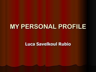 MY PERSONAL PROFILE Luca Savelkoul Rubio 