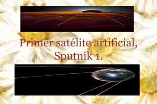 Primer satélite artificial,
Sputnik 1.

 